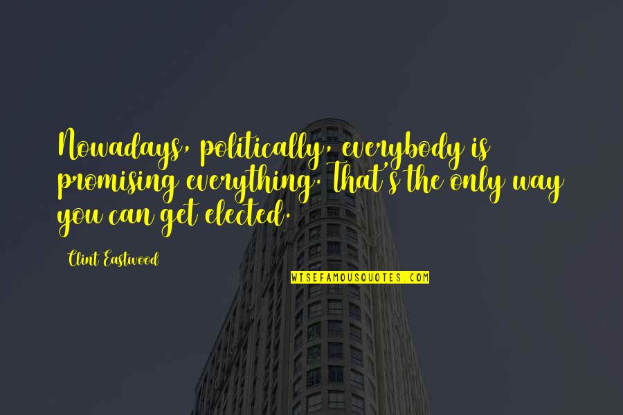 Everybody's Quotes By Clint Eastwood: Nowadays, politically, everybody is promising everything. That's the