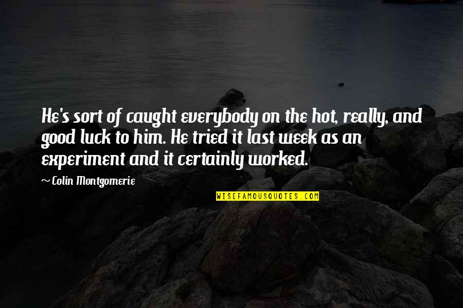 Everybody's Quotes By Colin Montgomerie: He's sort of caught everybody on the hot,