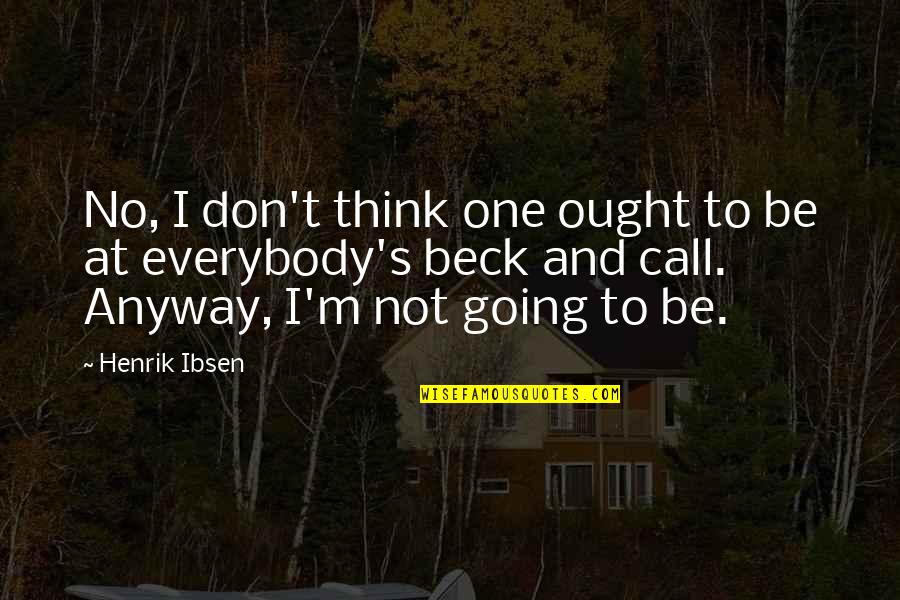 Everybody's Quotes By Henrik Ibsen: No, I don't think one ought to be