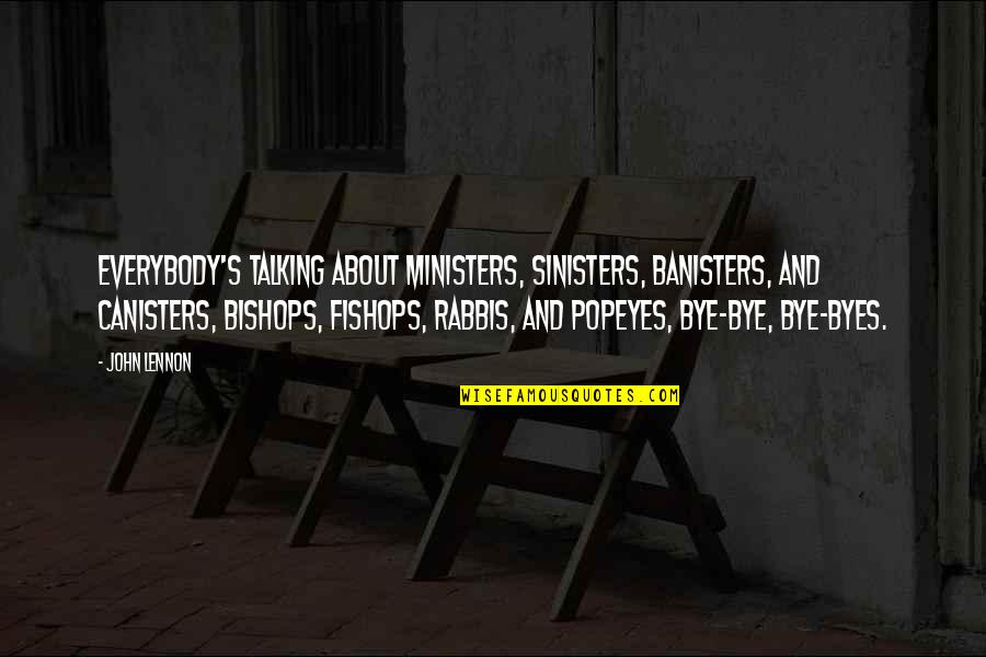 Everybody's Quotes By John Lennon: Everybody's talking about ministers, sinisters, banisters, and canisters,