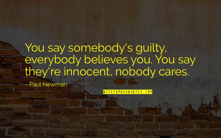 Everybody's Quotes By Paul Newman: You say somebody's guilty, everybody believes you. You