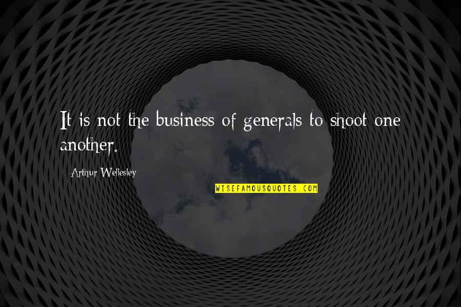 Everyday Being A Gift Quotes By Arthur Wellesley: It is not the business of generals to