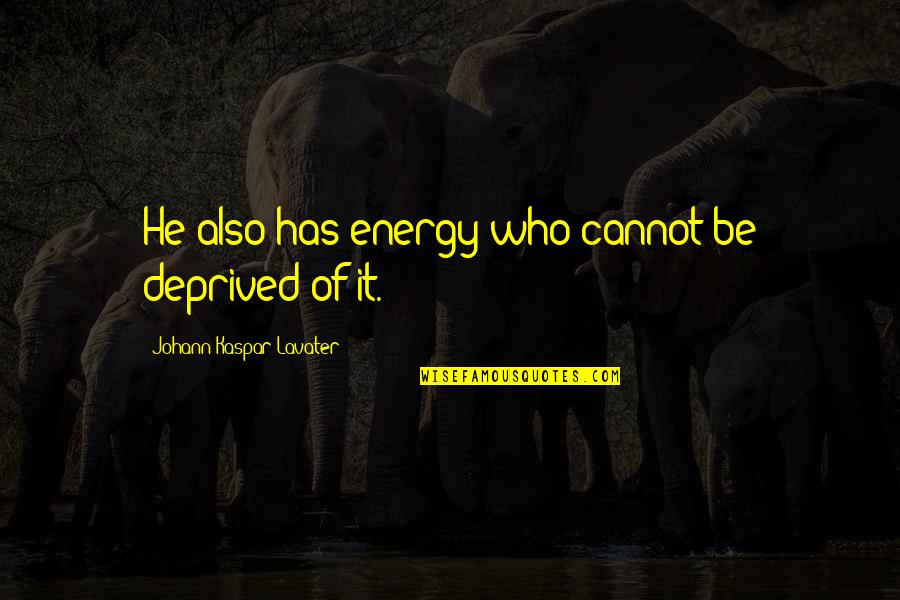 Everyday Being A Gift Quotes By Johann Kaspar Lavater: He also has energy who cannot be deprived