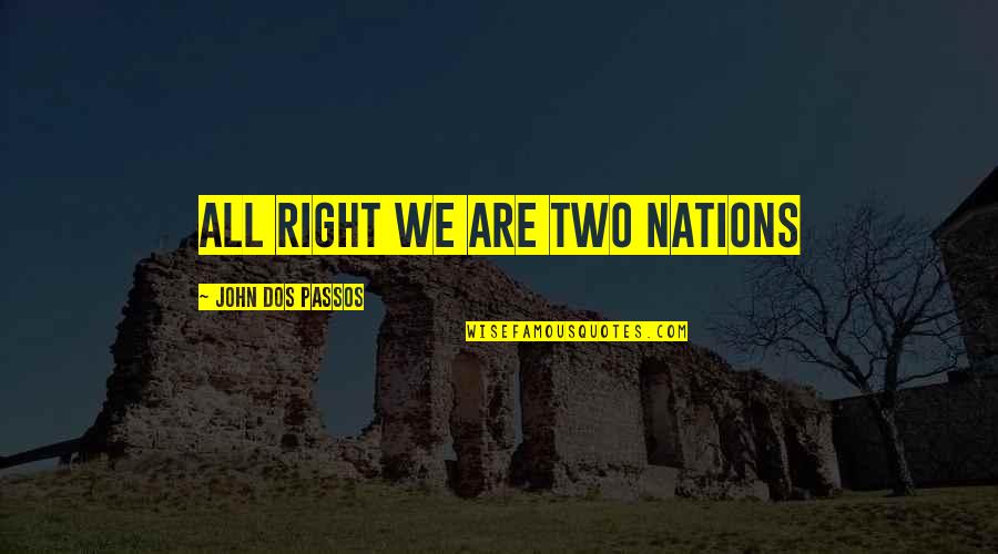 Everyday Being A Gift Quotes By John Dos Passos: all right we are two nations