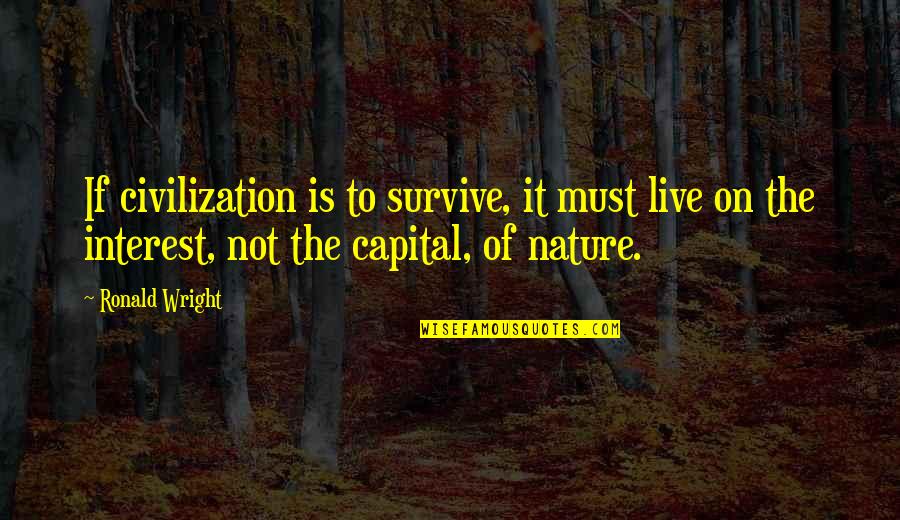 Everyday Being A Gift Quotes By Ronald Wright: If civilization is to survive, it must live