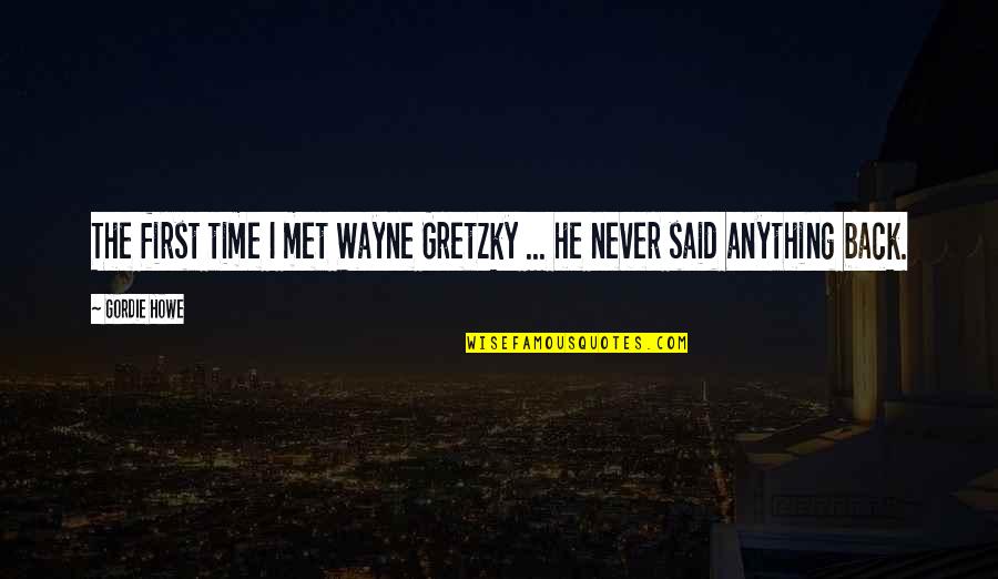 Everyday Blessing God Quotes By Gordie Howe: The first time I met Wayne Gretzky ...