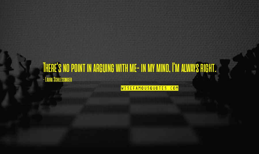 Everyday Blessing God Quotes By Laura Schlessinger: There's no point in arguing with me- in Everyday Blessing God Quotes By Laura Schlessinger: There's no point in arguing with me- in