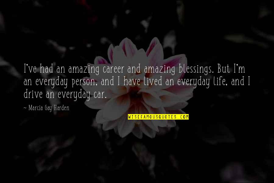 Everyday Blessings Quotes By Marcia Gay Harden: I've had an amazing career and amazing blessings.