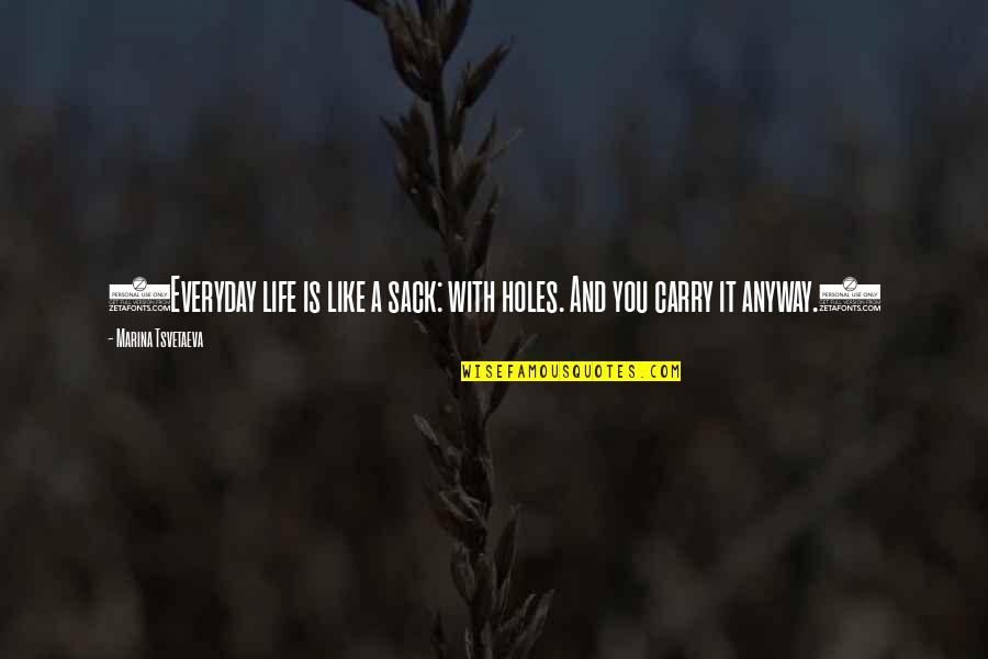 Everyday Carry Quotes By Marina Tsvetaeva: (Everyday life is like a sack: with holes. Everyday Carry Quotes By Marina Tsvetaeva: (Everyday life is like a sack: with holes.