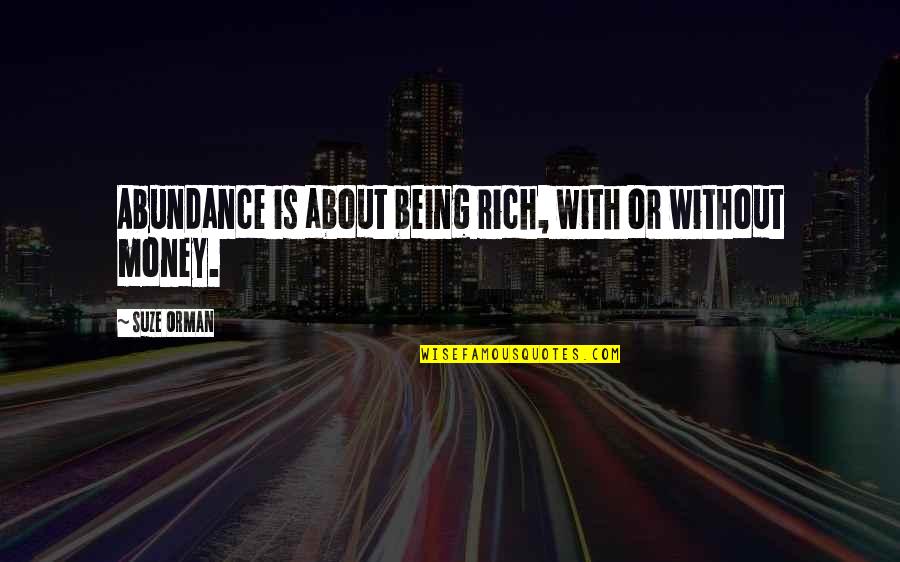 Everyday Challenges Quotes By Suze Orman: Abundance is about being rich, with or without