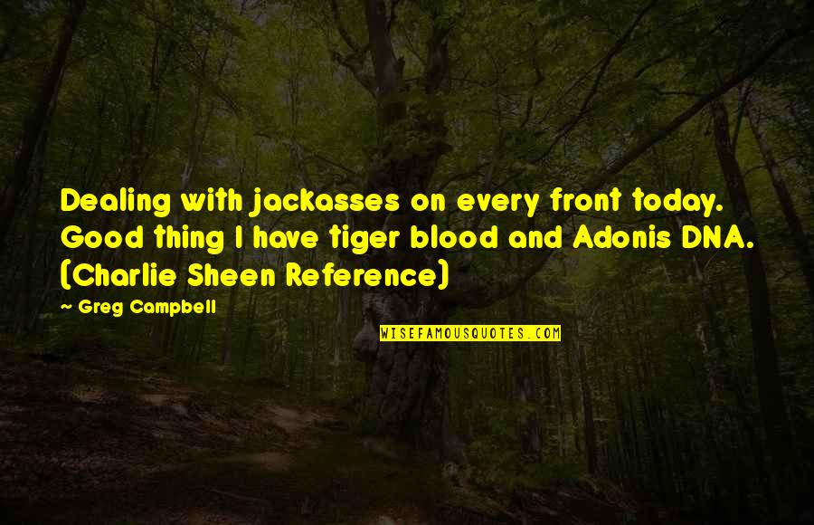 Everyday Good Quotes By Greg Campbell: Dealing with jackasses on every front today. Good Everyday Good Quotes By Greg Campbell: Dealing with jackasses on every front today. Good