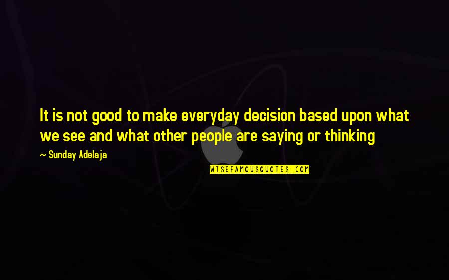 Everyday Good Quotes By Sunday Adelaja: It is not good to make everyday decision Everyday Good Quotes By Sunday Adelaja: It is not good to make everyday decision