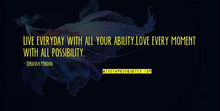 Everyday Hope And Quotes By Debasish Mridha: Live everyday with all your ability.Love every moment