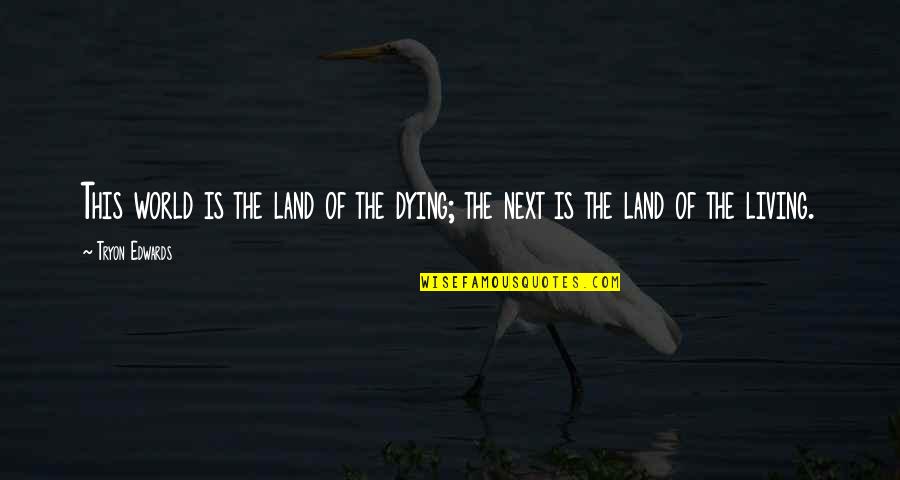 Everyday I Get A Little Bit Stronger Quotes By Tryon Edwards: This world is the land of the dying;