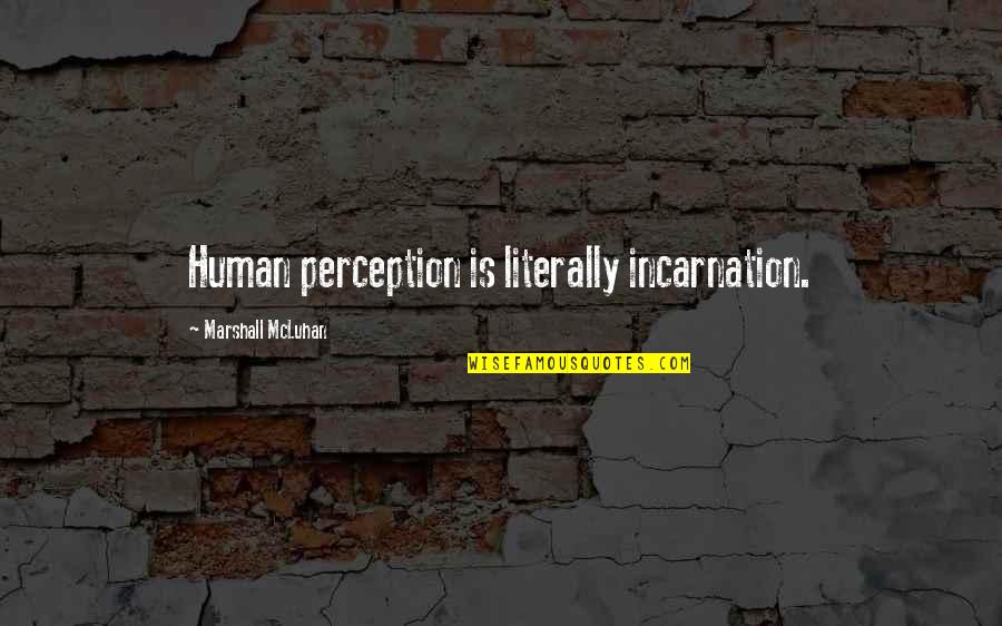 Everyday I Grow Stronger Quotes By Marshall McLuhan: Human perception is literally incarnation. Everyday I Grow Stronger Quotes By Marshall McLuhan: Human perception is literally incarnation.