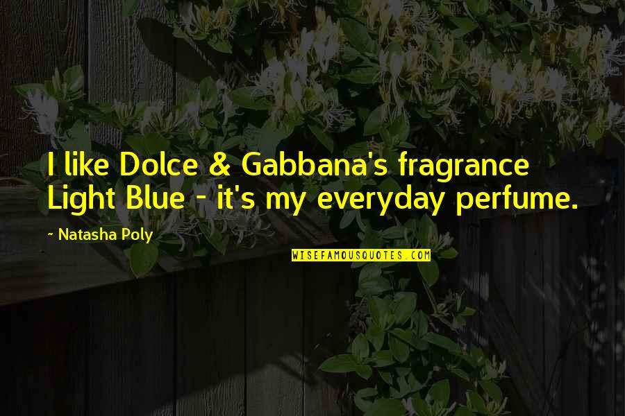 Everyday I Like You More Quotes By Natasha Poly: I like Dolce & Gabbana's fragrance Light Blue