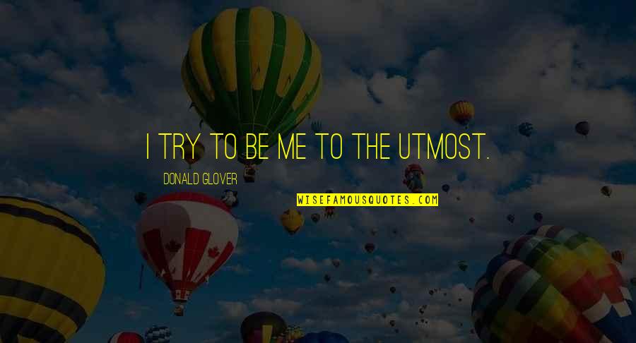 Everyday I Wake Up Love Quotes By Donald Glover: I try to be me to the utmost.