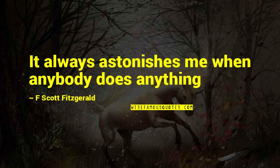 Everyday I Wake Up Love Quotes By F Scott Fitzgerald: It always astonishes me when anybody does anything