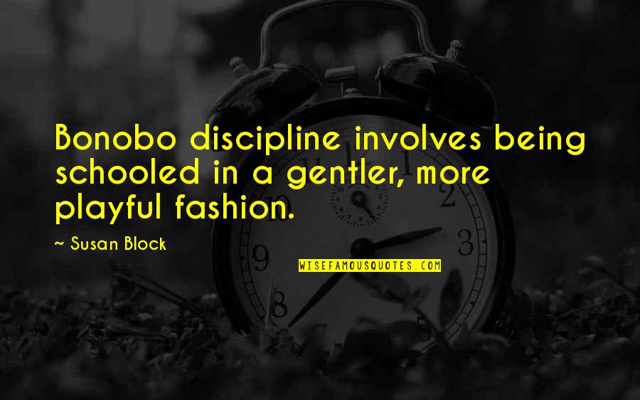 Everyday I'm Shuffling Quotes By Susan Block: Bonobo discipline involves being schooled in a gentler,