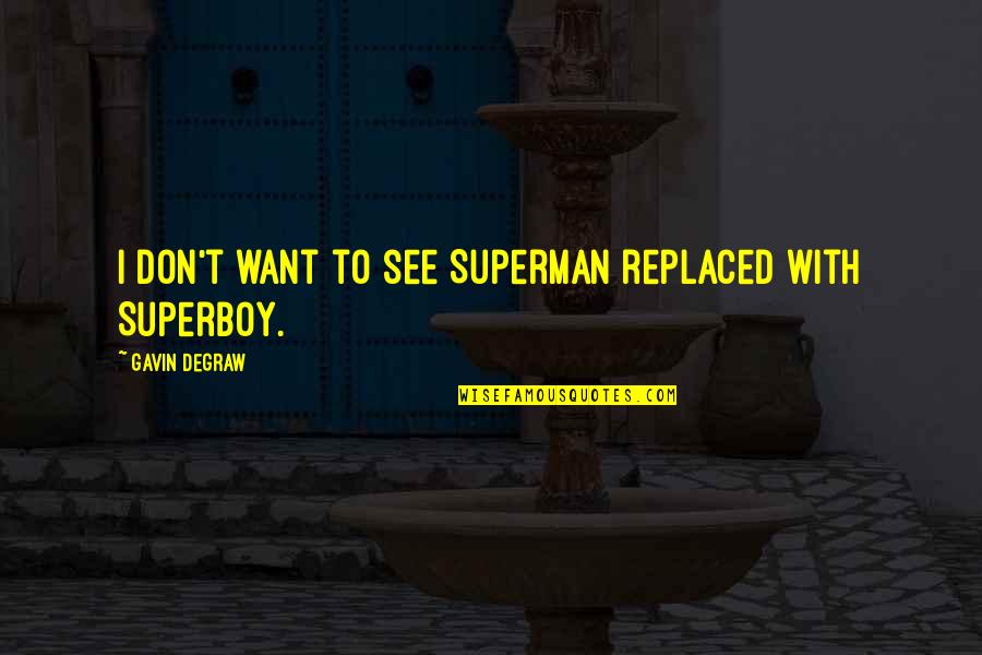 Everyday Is A Beautiful Day Quotes By Gavin DeGraw: I don't want to see Superman replaced with