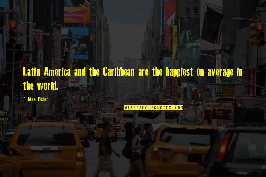 Everyday Is A Gift From God Quotes By Max Fisher: Latin America and the Caribbean are the happiest