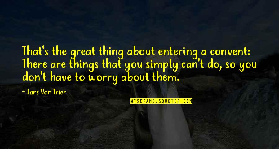 Everyday Is A Great Day Quotes By Lars Von Trier: That's the great thing about entering a convent: