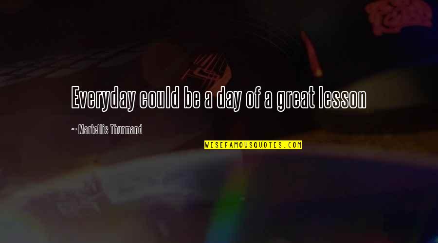 Everyday Is A Great Day Quotes By Martellis Thurmand: Everyday could be a day of a great