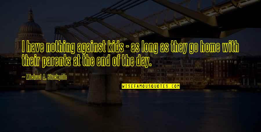 Everyday Is A Great Day Quotes By Michael A. Stackpole: I have nothing against kids - as long