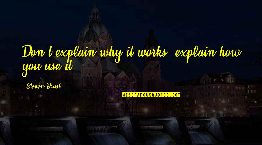 Everyday Is A Great Day Quotes By Steven Brust: Don't explain why it works; explain how you