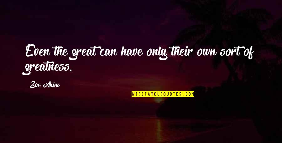 Everyday Is A Great Day Quotes By Zoe Akins: Even the great can have only their own