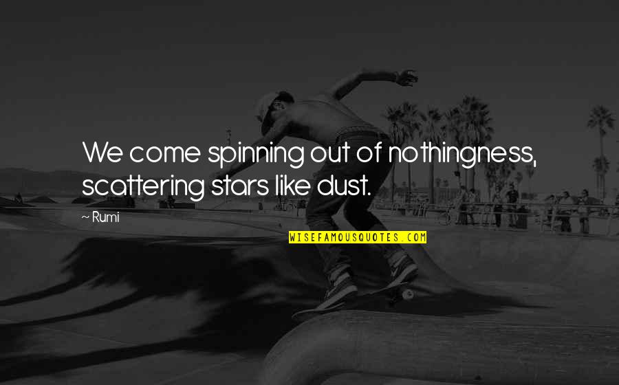 Everyday Is A Step Closer Quotes By Rumi: We come spinning out of nothingness, scattering stars