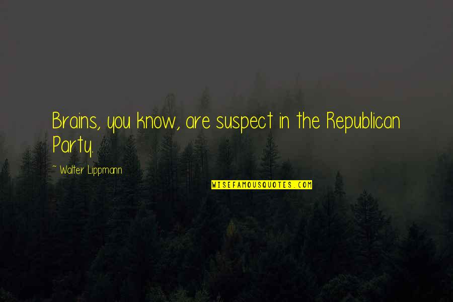 Everyday Is A Surprise Quotes By Walter Lippmann: Brains, you know, are suspect in the Republican