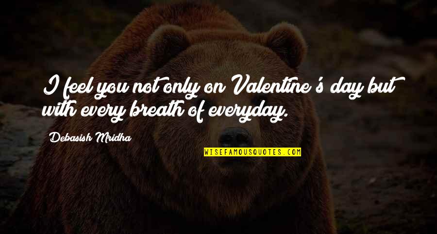 Everyday Is A Valentine Day Quotes By Debasish Mridha: I feel you not only on Valentine's day