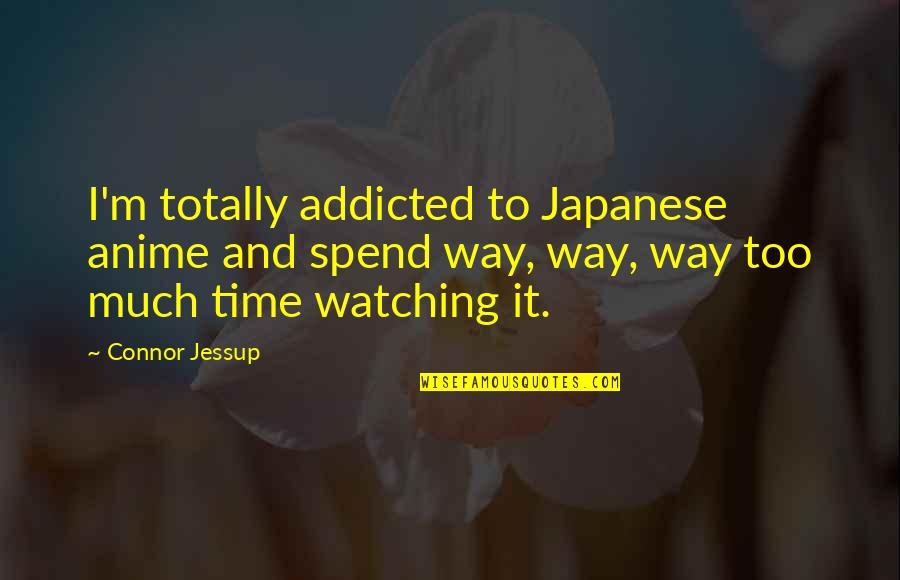 Everyday Is Gameday Quotes By Connor Jessup: I'm totally addicted to Japanese anime and spend