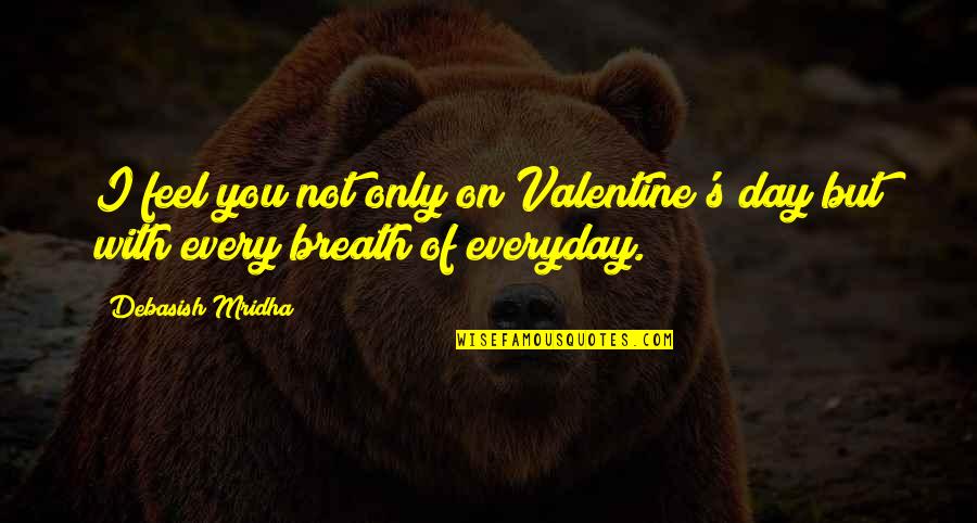 Everyday Is Love Day Quotes By Debasish Mridha: I feel you not only on Valentine's day