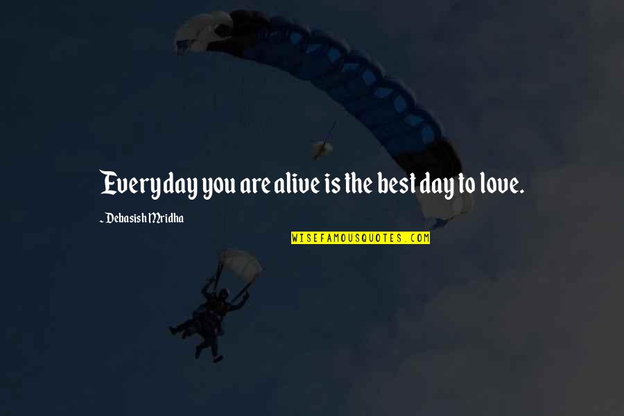 Everyday Is Love Day Quotes By Debasish Mridha: Everyday you are alive is the best day