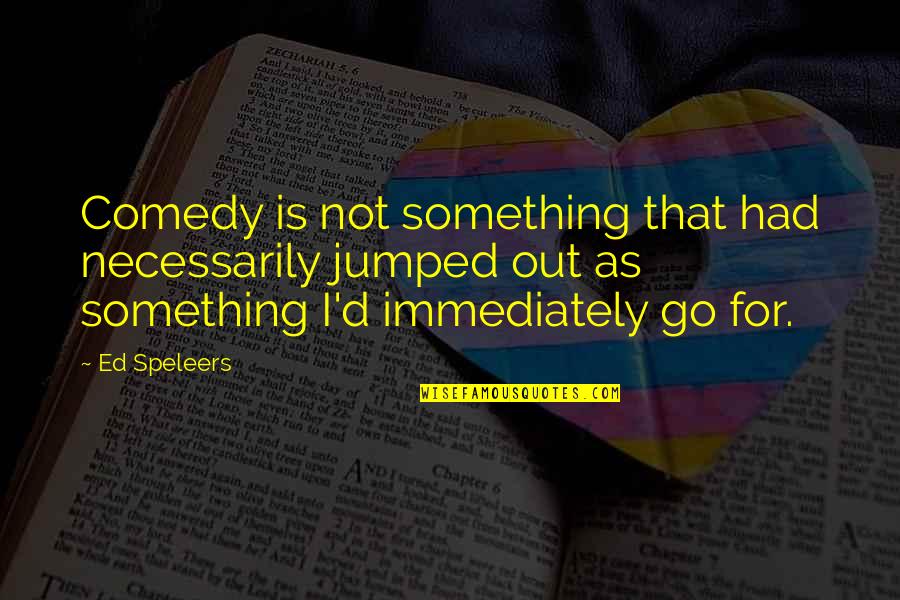 Everyday Is Not The Same Quotes By Ed Speleers: Comedy is not something that had necessarily jumped