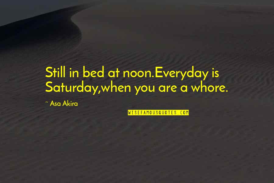 Everyday Is Quotes By Asa Akira: Still in bed at noon.Everyday is Saturday,when you