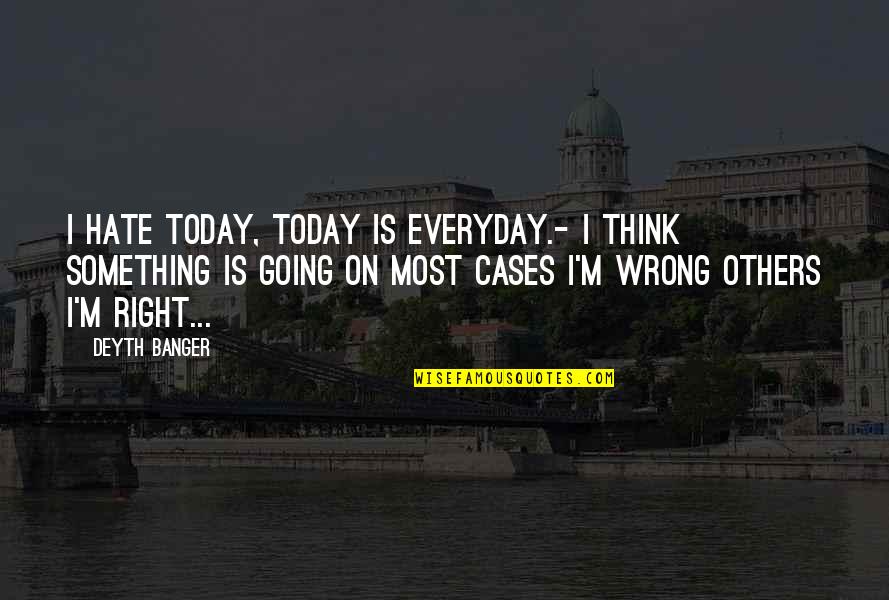 Everyday Is Quotes By Deyth Banger: I hate today, today is everyday.- I think
