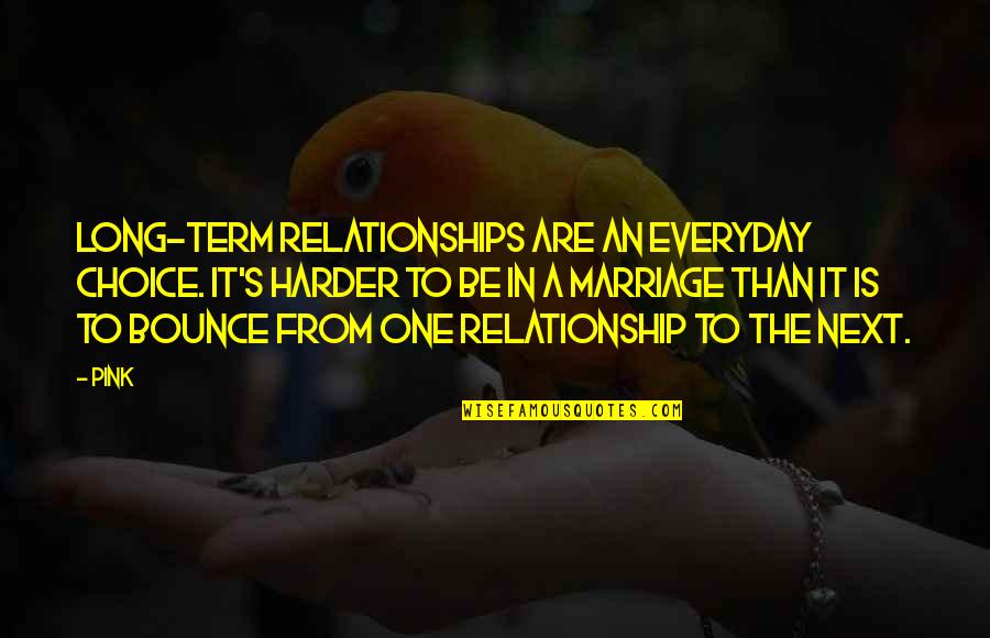 Everyday Is Quotes By Pink: Long-term relationships are an everyday choice. It's harder