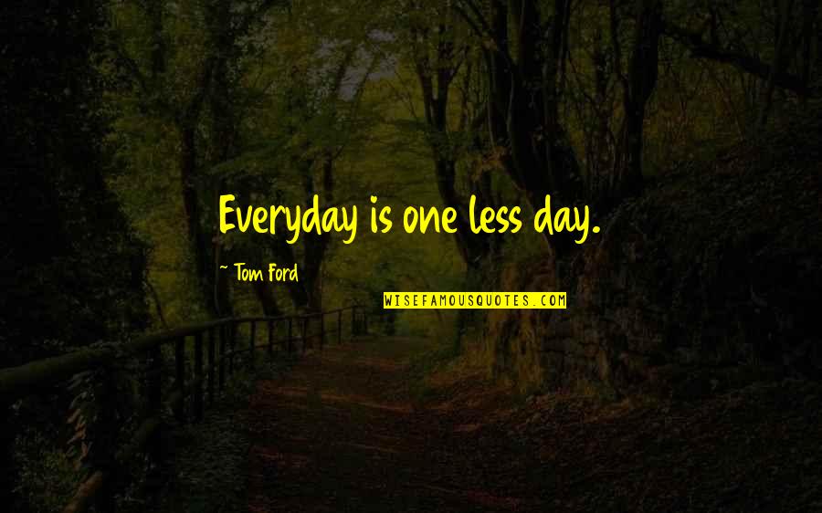 Everyday Is Quotes By Tom Ford: Everyday is one less day.