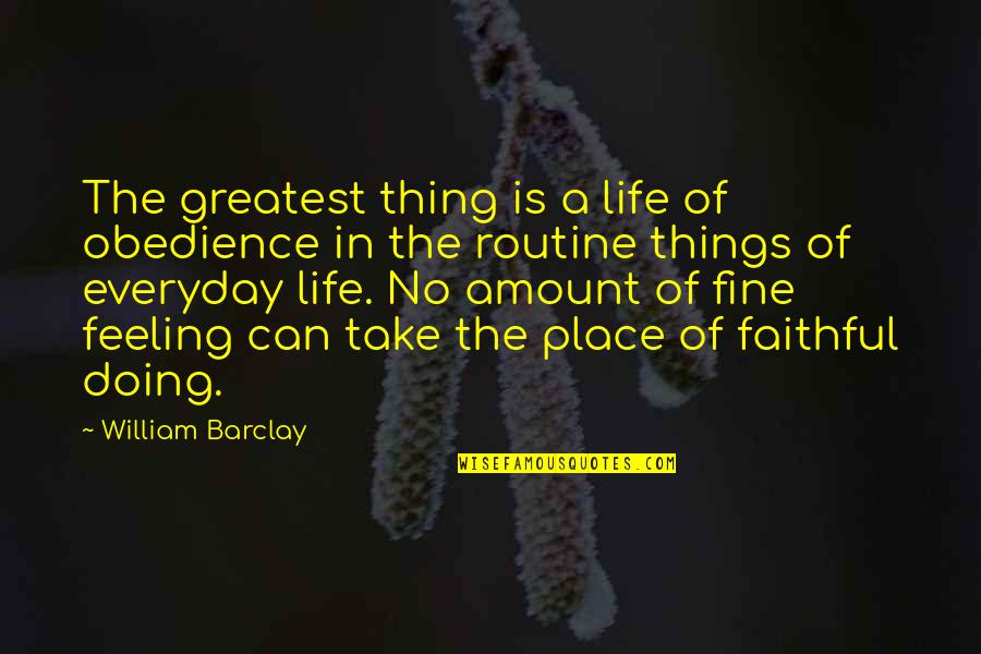Everyday Is Quotes By William Barclay: The greatest thing is a life of obedience