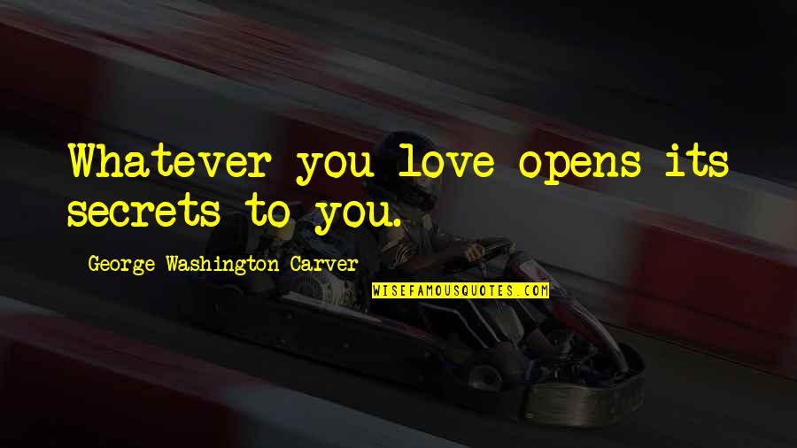 Everyday Is Second Chance Quotes By George Washington Carver: Whatever you love opens its secrets to you. Everyday Is Second Chance Quotes By George Washington Carver: Whatever you love opens its secrets to you.