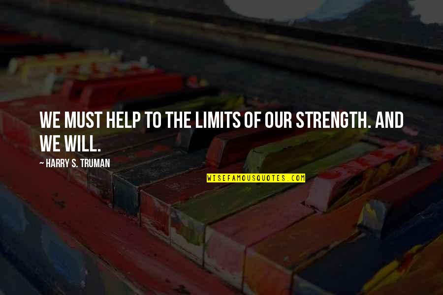 Everyday Is Second Chance Quotes By Harry S. Truman: We must help to the limits of our Everyday Is Second Chance Quotes By Harry S. Truman: We must help to the limits of our
