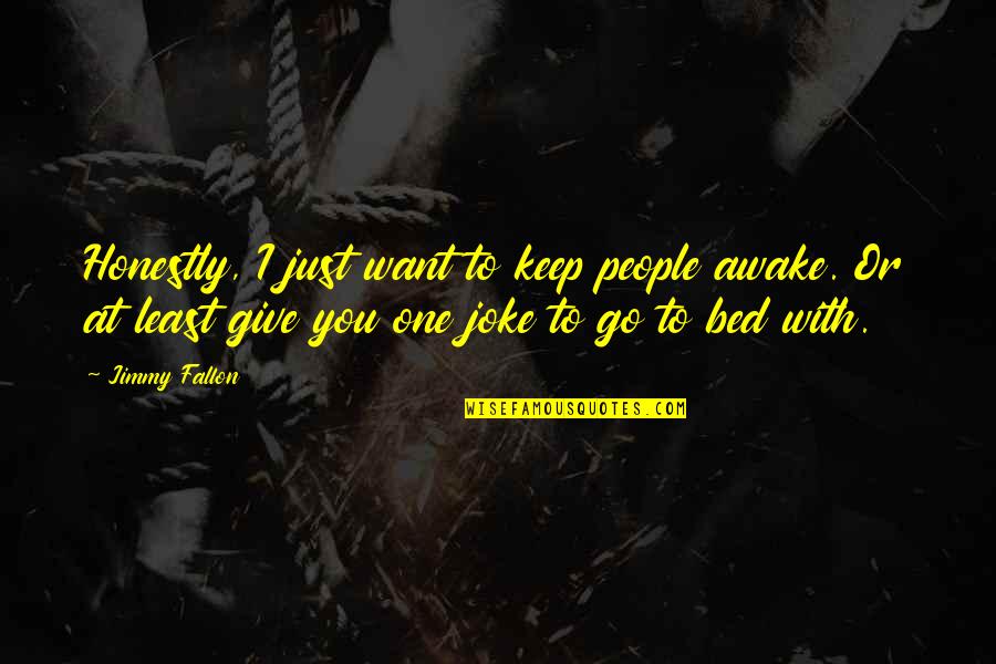 Everyday Is Second Chance Quotes By Jimmy Fallon: Honestly, I just want to keep people awake. Everyday Is Second Chance Quotes By Jimmy Fallon: Honestly, I just want to keep people awake.