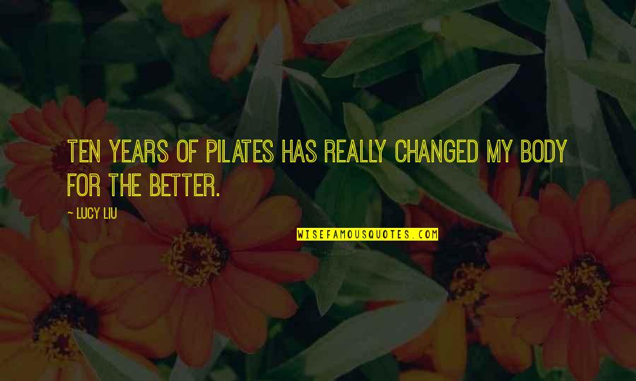 Everyday Isnt Perfect Quotes By Lucy Liu: Ten years of Pilates has really changed my