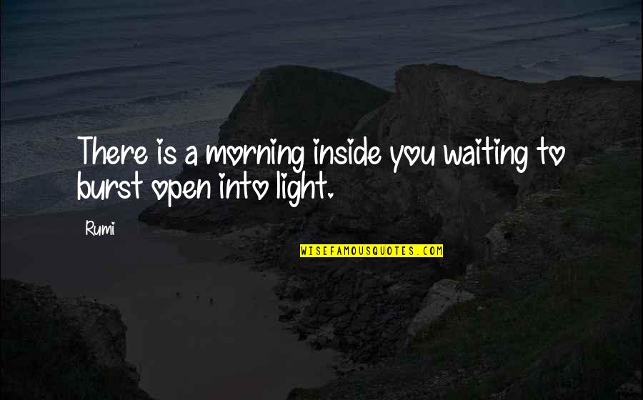 Everyday Isn't Promised Quotes By Rumi: There is a morning inside you waiting to