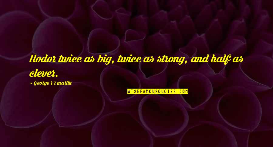 Everyday Life Lessons Quotes By George R R Martin: Hodor twice as big, twice as strong, and Everyday Life Lessons Quotes By George R R Martin: Hodor twice as big, twice as strong, and