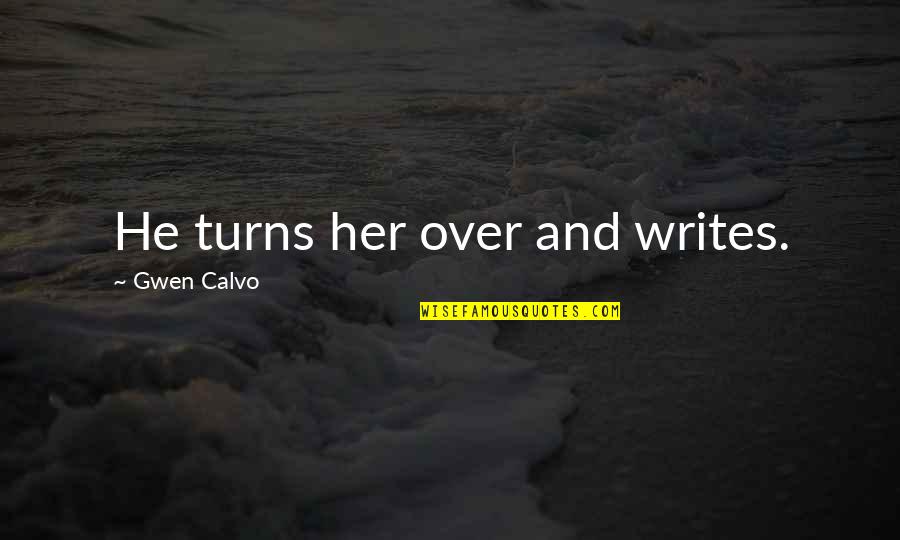 Everyday Life Lessons Quotes By Gwen Calvo: He turns her over and writes. Everyday Life Lessons Quotes By Gwen Calvo: He turns her over and writes.