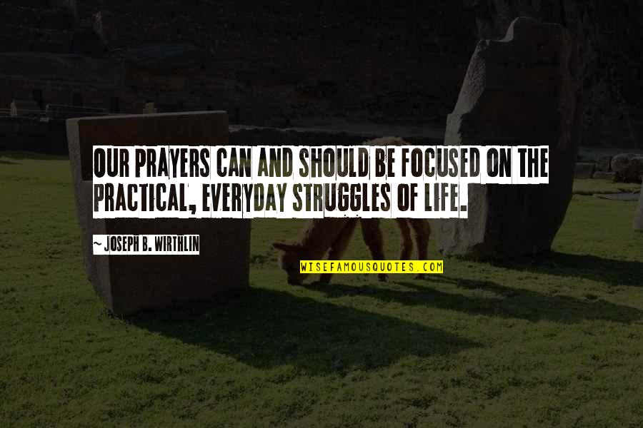 Everyday Life Struggles Quotes By Joseph B. Wirthlin: Our prayers can and should be focused on